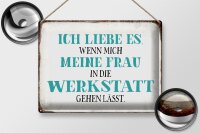 Blechschild Spruch 40x30cm meine Frau mich Werkstatt lässt