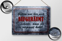 Blechschild Spruch 40x30cm Gestern hier noch aufgeräumt