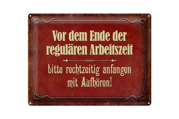 Blechschild Spruch 40x30cm vor dem Ende der Arbeitszeit