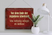 Blechschild Spruch 40x30cm vor dem Ende der Arbeitszeit
