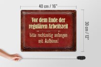 Blechschild Spruch 40x30cm vor dem Ende der Arbeitszeit