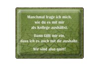 Blechschild Spruch 40x30cm wie du mit mir als Kollege