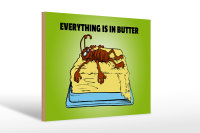 Holzschild Spruch 30x20cm Everything in butter Kakerlake
