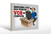 Holzschild Spruch 30x20cm manchmal sitzt das Problem vor