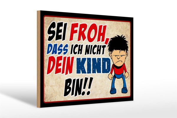 Holzschild Spruch 30x20cm sei froh ich nicht dein Kind