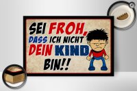 Holzschild Spruch 30x20cm sei froh ich nicht dein Kind