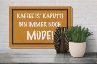 Holzschild Spruch 30x20cm Kaffee is kaputt bin müde