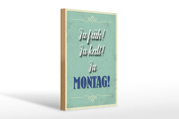Holzschild Spruch 20x30cm zu früh zu kalt zu Montag