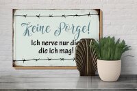 Holzschild 30x20cm keine Sorge ich nerve nur die ich mag