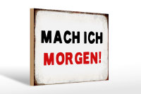 Holzschild Spruch 30x20cm mache ich morgen Retro