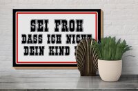 Holzschild Spruch 30x20cm sei froh ich nicht dein Kind bin