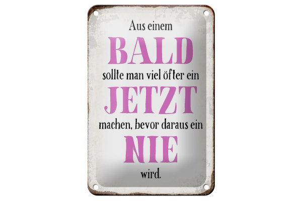 Blechschild Spruch 12x18cm aus Bald sollte Jetzt bevor Nie