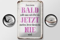 Blechschild Spruch 12x18cm aus Bald sollte Jetzt bevor Nie