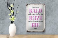 Blechschild Spruch 12x18cm aus Bald sollte Jetzt bevor Nie