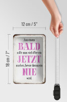 Blechschild Spruch 12x18cm aus Bald sollte Jetzt bevor Nie
