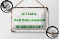 Blechschild Spruch 18x12cm rate wer dringend Bier braucht