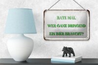 Blechschild Spruch 18x12cm rate wer dringend Bier braucht