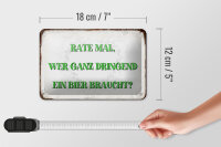 Blechschild Spruch 18x12cm rate wer dringend Bier braucht