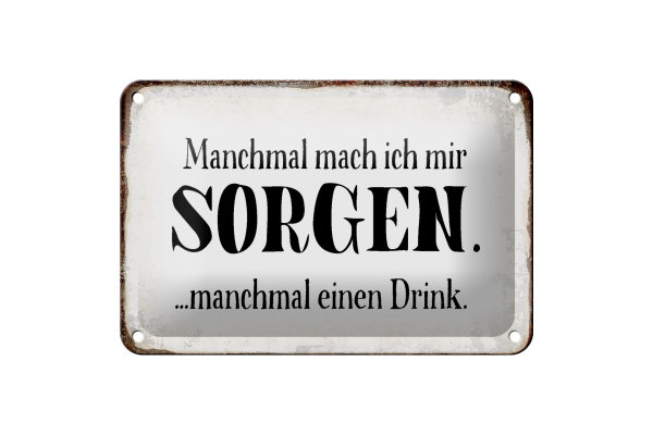 Blechschild Spruch 18x12cm manchmal Sorgen manchmal Drink