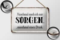 Blechschild Spruch 18x12cm manchmal Sorgen manchmal Drink