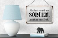 Blechschild Spruch 18x12cm manchmal Sorgen manchmal Drink