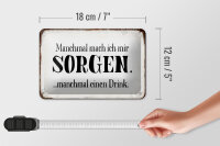 Blechschild Spruch 18x12cm manchmal Sorgen manchmal Drink