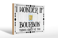 Holzschild Spruch 30x20cm i wonder if Bourbon thinks about