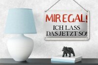 Blechschild Spruch 18x12cm mir egal ich lass das jetzt so