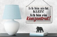 Blechschild Spruch 18x12cm bin nicht klein bin Konzentrat