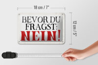 Blechschild Spruch 18x12cm bevor du fragst Nein