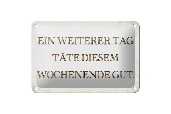 Blechschild Spruch 18x12cm weiterer Tag täte Wochenende gut