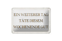 Blechschild Spruch 18x12cm weiterer Tag täte Wochenende gut
