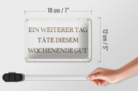 Blechschild Spruch 18x12cm weiterer Tag täte Wochenende gut