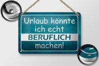 Blechschild Spruch 18x12cm Urlaub könnte ich beruflich