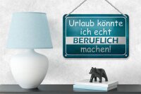 Blechschild Spruch 18x12cm Urlaub könnte ich beruflich