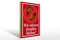 Holzschild Hinweis 30x40cm Wir müssen draußen...