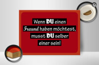 Holzschild Spruch 40x30cm wenn du einen Freund haben möchtest