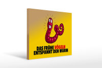 Holzschild Spruch 40x30cm Das frühe vögeln entspannt den Wurm