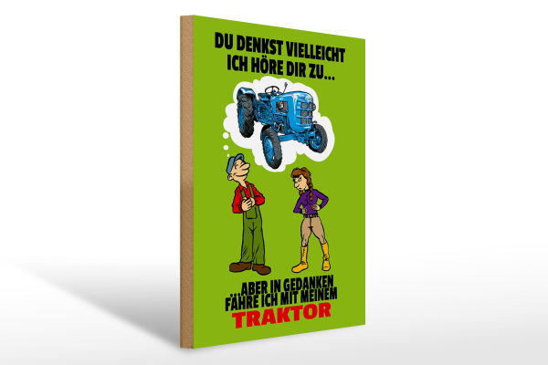 Holzschild Spruch 30x40cm Du denkst ich höre zu Traktor