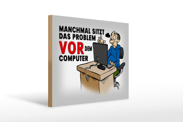 Holzschild Spruch 40x30cm manchmal sitzt das Problem vor