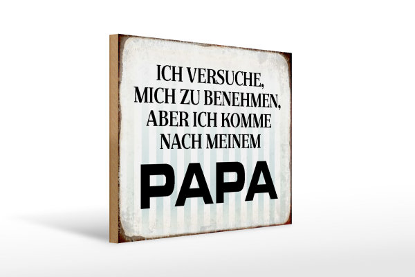 Holzschild Spruch 40x30cm versuche mich zu benehmen Papa