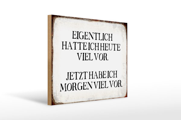 Holzschild Spruch 40x30cm eigentlich hatte heute viel vor