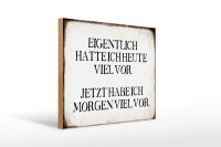 Holzschild Spruch 40x30cm eigentlich hatte heute viel vor