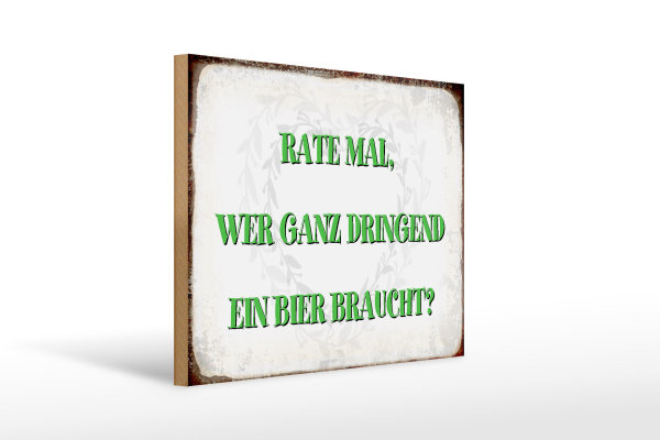 Holzschild Spruch 40x30cm rate wer dringend Bier braucht