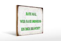 Holzschild Spruch 40x30cm rate wer dringend Bier braucht
