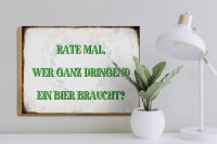 Holzschild Spruch 40x30cm rate wer dringend Bier braucht