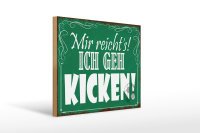 Holzschild Spruch 40x30cm mir reicht`s ich geh kicken